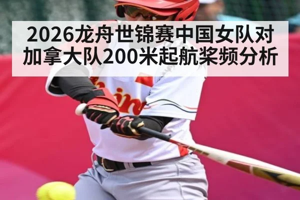2026龙舟世锦赛中国女队对加拿大队200米起航桨频分析
